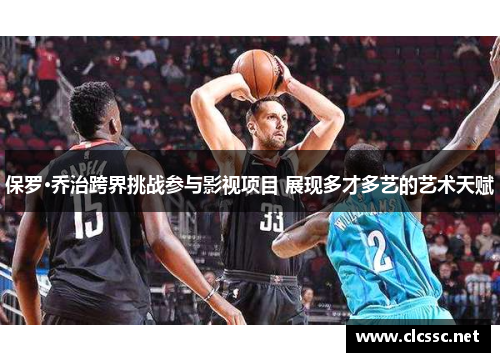 保罗·乔治跨界挑战参与影视项目 展现多才多艺的艺术天赋