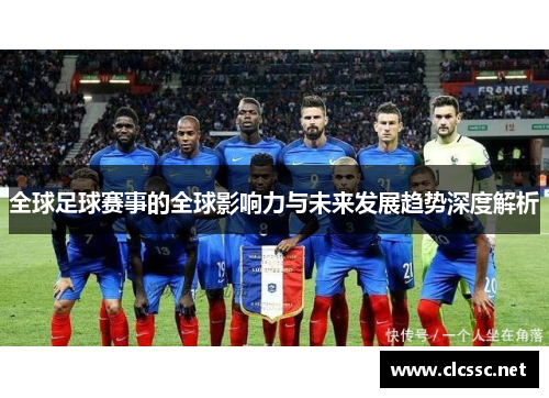 全球足球赛事的全球影响力与未来发展趋势深度解析 全球足球赛事的全球影响力与未来发展趋势深度解析
