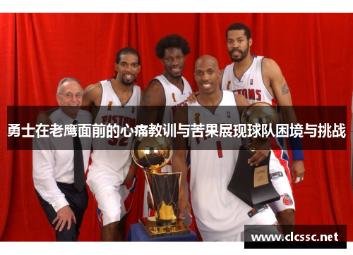 勇士在老鹰面前的心痛教训与苦果展现球队困境与挑战 勇士在老鹰面前的心痛教训与苦果展现球队困境与挑战