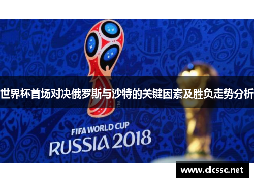 世界杯首场对决俄罗斯与沙特的关键因素及胜负走势分析