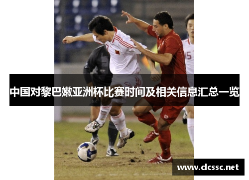 中国对黎巴嫩亚洲杯比赛时间及相关信息汇总一览