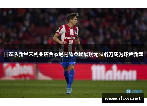 国家队新星朱利亚诺西蒙尼闪耀登场展现无限潜力成为球迷新宠 国家队新星朱利亚诺西蒙尼闪耀登场展现无限潜力成为球迷新宠