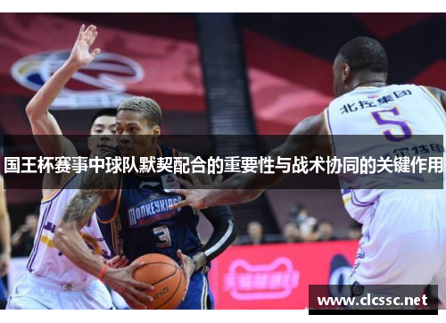 国王杯赛事中球队默契配合的重要性与战术协同的关键作用
