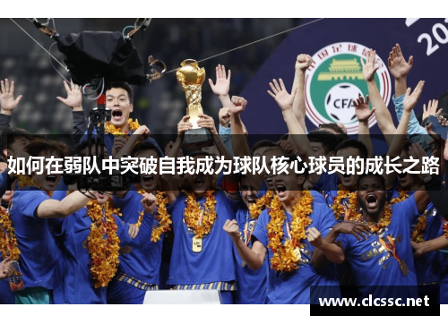 如何在弱队中突破自我成为球队核心球员的成长之路